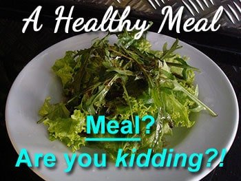 A Healthy Meal. Meal? Are you kidding?!